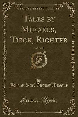 Read online Tales by Musaeus, Tieck, Richter, Vol. 2 of 2 (Classic Reprint) - Johann Karl August Musäus file in PDF