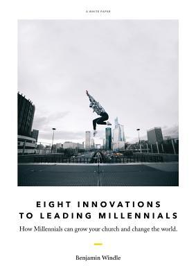 Download Eight Innovations to Leading Millennials: How Millennials can grow your church and change the world - Benjamin Windle | ePub
