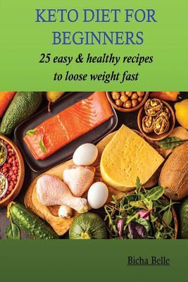 Read online Keto Diet for Beginners: 25 Easy & Healthy Recipes to Loose Weight Fast. - Bicha Belle file in PDF
