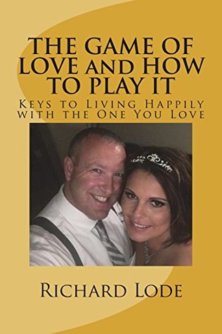 Read THE GAME OF LOVE and HOW TO PLAY IT: Keys to Living Happily with the One You Love - Richard Dale Lode | ePub