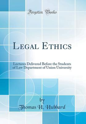 Read Legal Ethics: Lectures Delivered Before the Students of Law Department of Union University (Classic Reprint) - Thomas H. Hubbard file in ePub