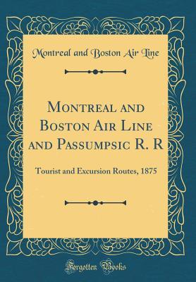 Download Montreal and Boston Air Line and Passumpsic R. R: Tourist and Excursion Routes, 1875 (Classic Reprint) - Montreal and Boston Air Line | PDF