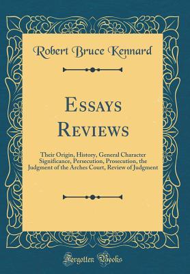 Read online Essays Reviews: Their Origin, History, General Character Significance, Persecution, Prosecution, the Judgment of the Arches Court, Review of Judgment (Classic Reprint) - Robert Bruce Kennard | PDF