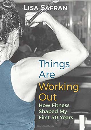 Read Things Are Working Out: How Fitness Shaped My First 50 Years - Lisa Safran file in PDF