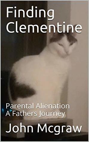 Read online Finding Clementine: Parental Alienation A Fathers Journey - John McGraw | ePub