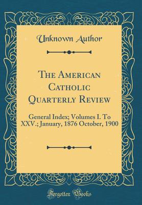 Download The American Catholic Quarterly Review: General Index; Volumes I. to XXV.; January, 1876 October, 1900 (Classic Reprint) - Unknown file in ePub