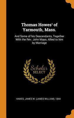 Download Thomas Howes� of Yarmouth, Mass.: And Some of His Descendants, Together with the Rev. John Mayo, Allied to Him by Marriage - James W 1844- Hawes | ePub