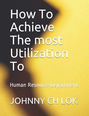 Download How to Achieve the Most Utilization to: Human Resource Department - Johnny C.H. Lok | PDF