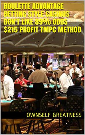 Read online rOULETTE aDVANTAGE bETTING sTYLE cASINOS dON'T lIKE 89% oDDS $215 pROFIT tMPC mETHOD - OwnSelf Greatness | PDF
