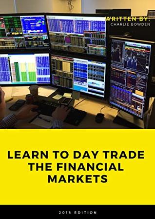 Read Learn to Day Trade The Financial Markets: A proven strategy used by a trader and explained for new traders. - Charlie Bowden | ePub