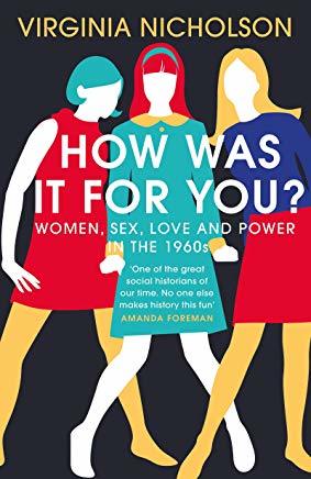 Read online How Was It For You?: Women, Sex, Love and Power in the 1960s - Virginia Nicholson file in ePub