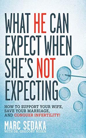 Read What He Can Expect When She's Not Expecting: How to Support Your Wife, Save Your Marriage, and Conquer Infertility! - Marc Sedaka | PDF