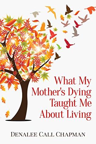 Read online What My Mother's Dying Taught Me About Living - Denalee Call Chapman file in ePub
