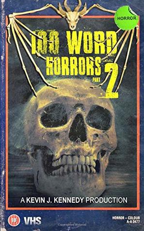 Read online 100 Word Horrors Part 2: An Anthology of Horror Drabbles (100 Word Horror Collection) - Kevin J. Kennedy | PDF