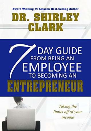 Read 7 Day Guide From Being An Employee To Becoming An Entrepreneur - Shirley Clark file in PDF