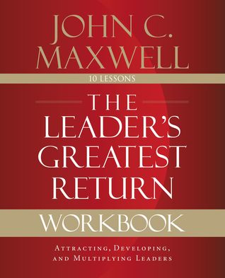Read The Leader's Greatest Return Workbook: Attracting, Developing, and Multiplying Leaders - John C. Maxwell file in PDF