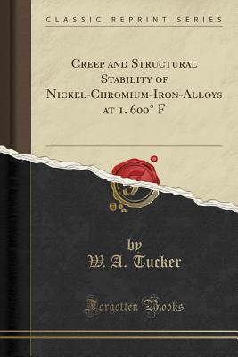 Read online Creep and Structural Stability of Nickel-Chromium-Iron-Alloys at 1. 600� F (Classic Reprint) - W a Tucker file in ePub