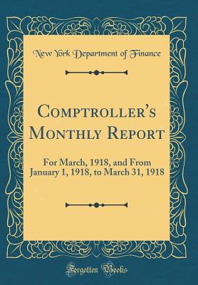 Download Comptroller's Monthly Report: For March, 1918, and from January 1, 1918, to March 31, 1918 (Classic Reprint) - New York Department of Finance | ePub