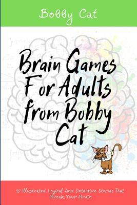 Read online Brain Games for Adults from Bobby Cat: 15 Illustrated Logical and Detective Stories That Break Your Brain - Bobby Cat file in ePub