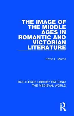 Read online The Image of the Middle Ages in Romantic and Victorian Literature - Kevin L. Morris file in ePub