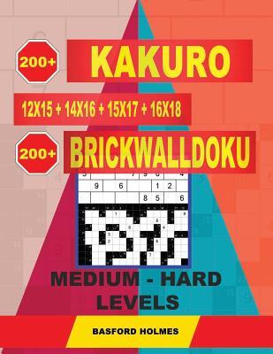 Read 200 Kakuro Kakuro 12x15   14x16   15x17   16x18   200 Brickwalldoku Medium - Hard Levels.: Holmes Is a Serious Sudoku Puzzle Book. Sudoku Puzzle Game with a Medium and Heavy Version of the Difficulty. (Plus 500 Puzzles That Can Be Printed). - Basford Holmes file in PDF