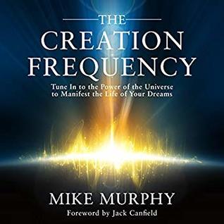 Read The Creation Frequency: Tune In to the Power of the Universe to Manifest the Life of Your Dreams - Mike Murphy file in PDF