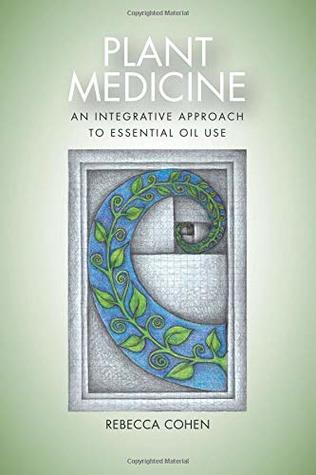 Read Plant Medicine, An Integrative Approach to Essential Oil Use - Rebecca Cohen file in PDF