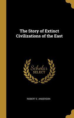 Download The Story of Extinct Civilizations of the East - R E (Robert Edward) Anderson file in PDF
