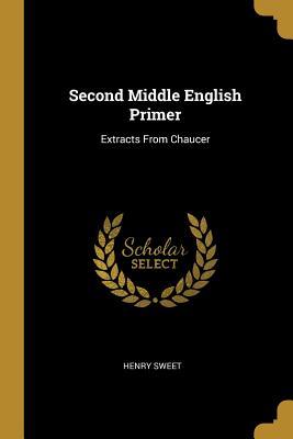 Read Second Middle English Primer: Extracts from Chaucer - Henry Sweet | ePub