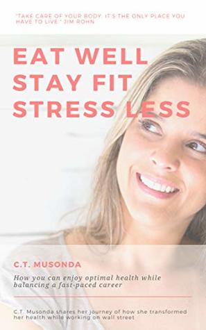Read EAT WELL, STAY FIT, STRESS LESS: How you can enjoy optimal health while balancing a fast-paced career - C.T. Musonda | PDF