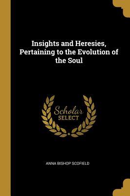 Download Insights and Heresies, Pertaining to the Evolution of the Soul - Anna Bishop Scofield | ePub