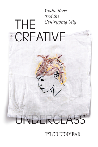 Download The Creative Underclass: Youth, Race, and the Gentrifying City - Tyler Denmead | PDF