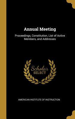 Read online Annual Meeting: Proceedings, Constitution, List of Active Members, and Addresses - American Institute of Instruction file in ePub