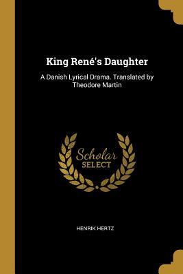 Read online King Ren�'s Daughter: A Danish Lyrical Drama. Translated by Theodore Martin - Henrik Hertz | ePub