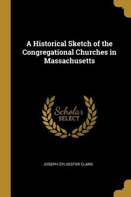 Read A Historical Sketch of the Congregational Churches in Massachusetts - Joseph Sylvester Clark file in ePub