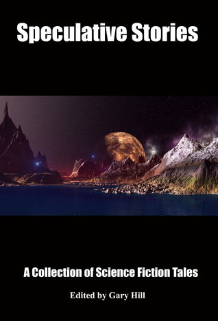 Read online Speculative Stories: A Collection of Science Fiction Tales - Gary Hill file in PDF