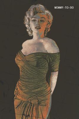 Download Mommy-To-Do: Stay At Home Mom To Do List Notebook 6x9 125 Pages Glossy Finish Marilyn Monroe Being Sexy - Mommy-To-Do file in PDF