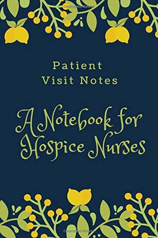 Read Patient Visit Notes: A Notebook for Hospice Nurses - Derek J. Flores R.N. file in PDF