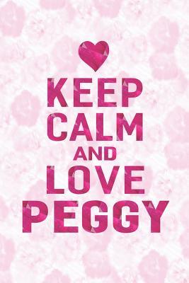 Download Keep Calm and Love Peggy: First Name Funny Sayings Personalized Customized Names Gift Birthday Girl Women Mother's Day Notebook Journal -  file in PDF