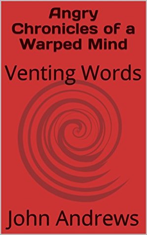 Download Angry Chronicles of a Warped Mind: Venting Words - John Andrews | PDF