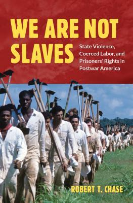 Read We Are Not Slaves: State Violence, Coerced Labor, and Prisoners' Rights in Postwar America - Robert T. Chase file in ePub