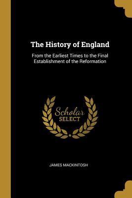 Read The History of England: From the Earliest Times to the Final Establishment of the Reformation - James Mackintosh | PDF