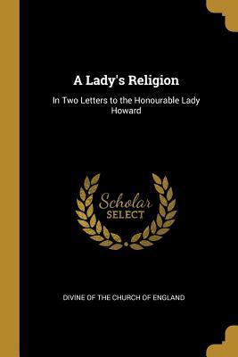Download A Lady's Religion: In Two Letters to the Honourable Lady Howard - Divine Of the Church of England | ePub