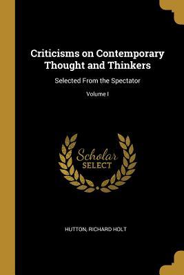 Download Criticisms on Contemporary Thought and Thinkers: Selected from the Spectator; Volume I - Hutton Richard Holt file in ePub