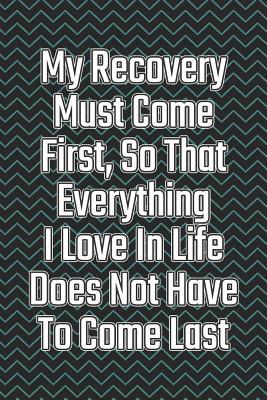 Read My Recovery Must Come First, So That Everything I Love in Life Does Not Have to Come Last: Daily Sobriety Journal for Addiction Recovery Alcoholics Anonymous, Narcotics Rehab, Living Sober Alcoholism, Working the 12 Steps & Traditions. 124 Pages. 6 X 9 - Worthyfashion | ePub
