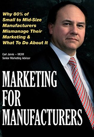 Read online Marketing for Manufacturers *** Number 1 Book *** - Carl Jarvis | ePub