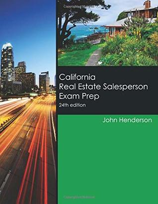 Read California Real Estate Salesperson Exam Prep 24th edition: How to Pass the California Real Estate Salesperson Exam the First Time, or If You Already Failed It, How to Pass This Time! - John Henderson file in PDF
