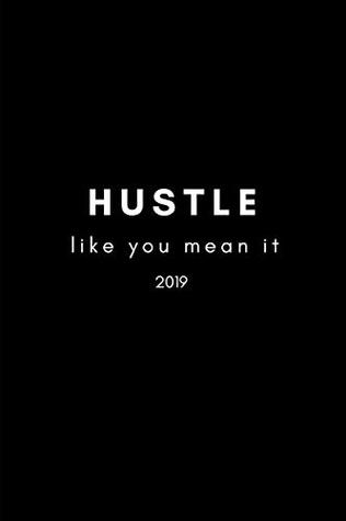 Read Hustle Like You Mean It 2019: Entrepreneur's Goal Tracker and Productivity Planner (Undated Year,12 Months To Start Anytime) - BestLife Publishing | PDF