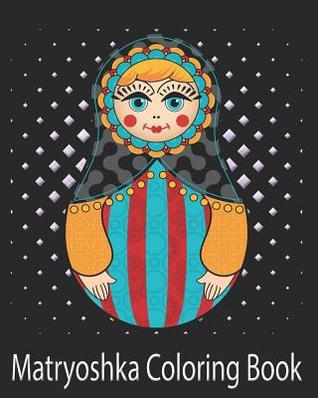 Read Matryoshka Doll Coloring Book: Russian Nesting Stacking Doll 8 X 10 23 Pages - Donna Miuccia file in ePub