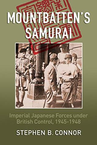 Download Mountbatten's Samurai: Imperial Japanese Army and Navy Forces under British Control in Southeast Asia, 1945-1948 - Stephen B. Connor | ePub